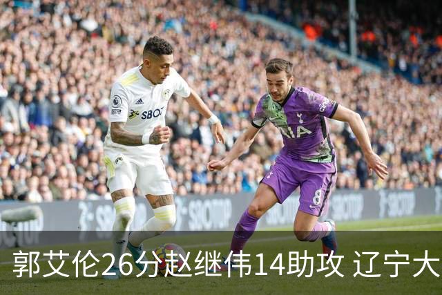 郭艾伦26分赵继伟14助攻 辽宁大胜北控获5连胜